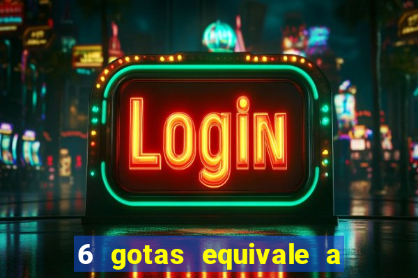 6 gotas equivale a quantos ml